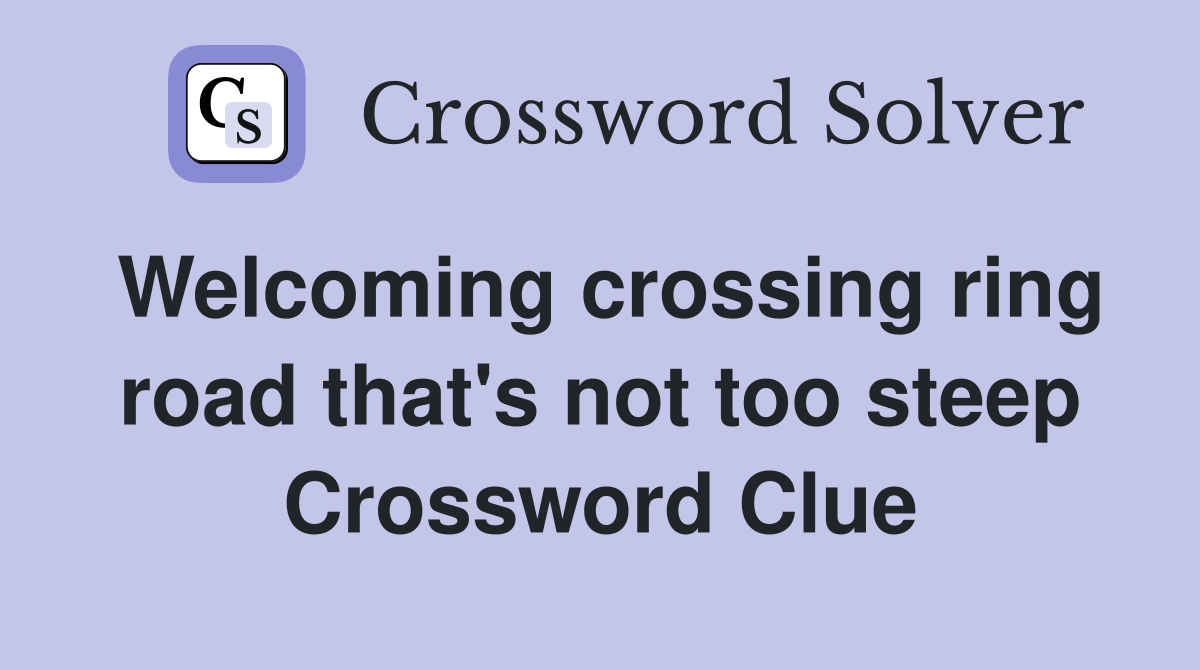 Welcoming crossing ring road that's not too steep Crossword Clue