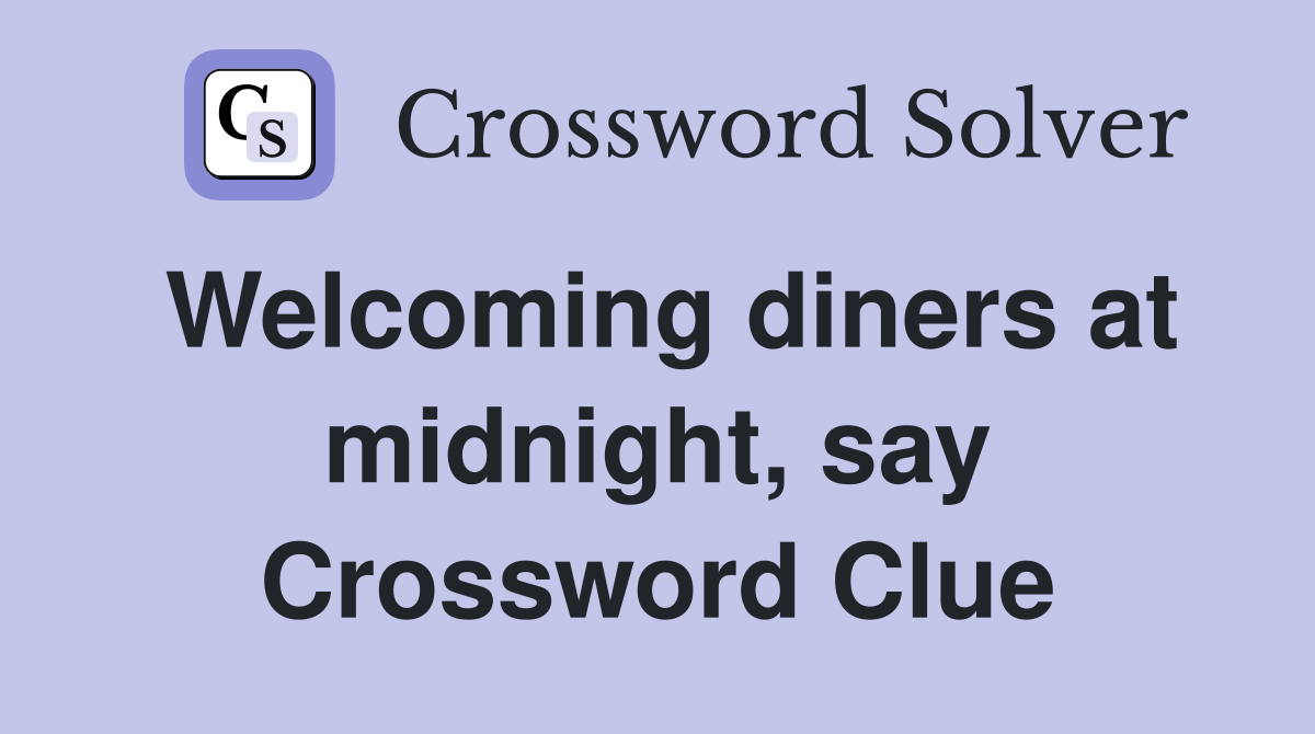 Welcoming diners at midnight, say Crossword Clue