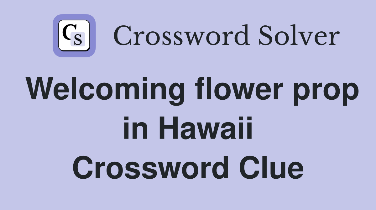 Welcoming flower prop in Hawaii Crossword Clue