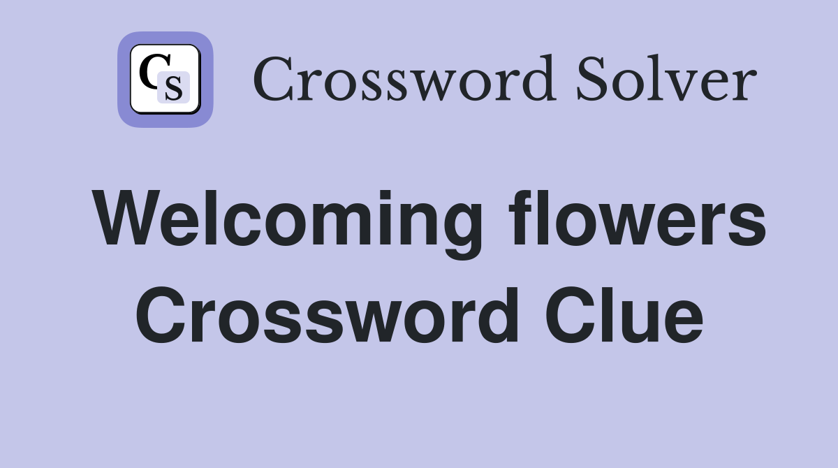 Welcoming flowers Crossword Clue