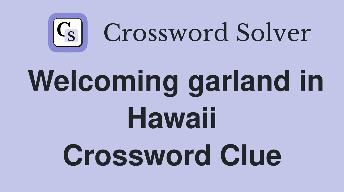 Welcoming garland in Hawaii Crossword Clue