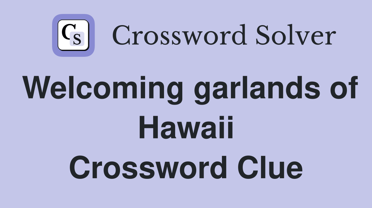Welcoming garlands of Hawaii Crossword Clue