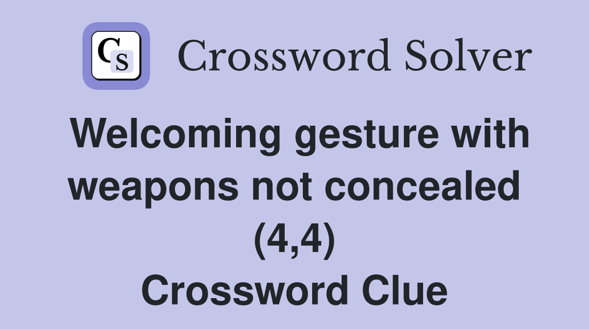 Welcoming gesture with weapons not concealed (4,4) Crossword Clue