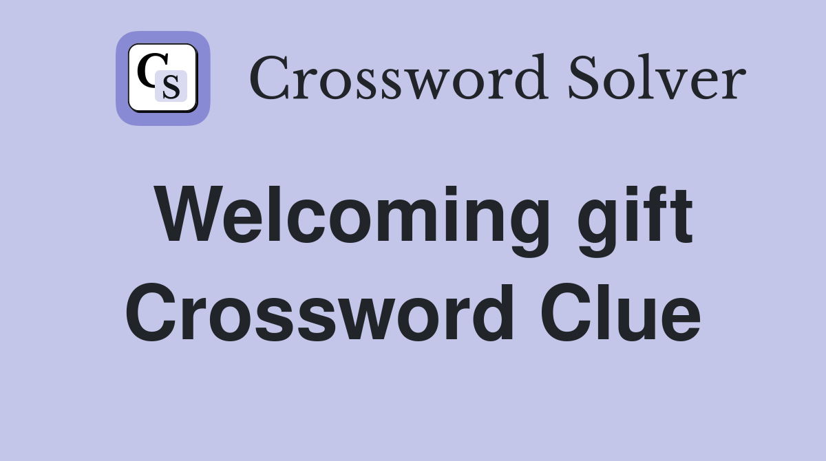 Welcoming gift Crossword Clue