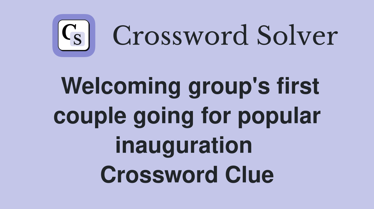 Welcoming group's first couple going for popular inauguration  Crossword Clue