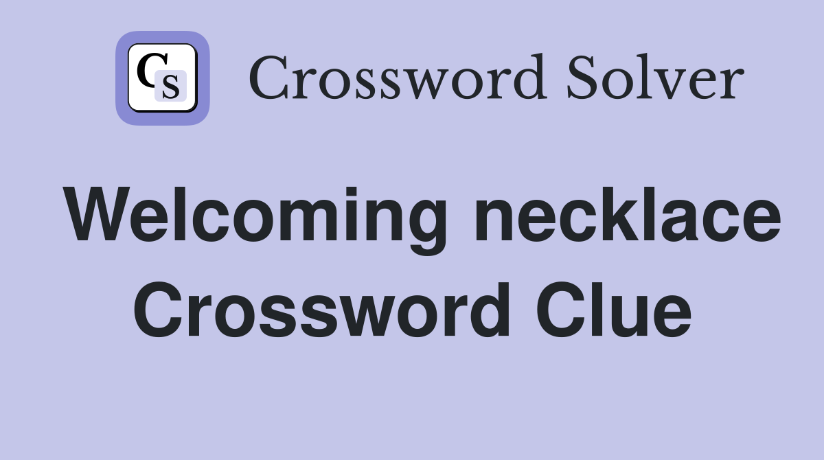 Welcoming necklace Crossword Clue