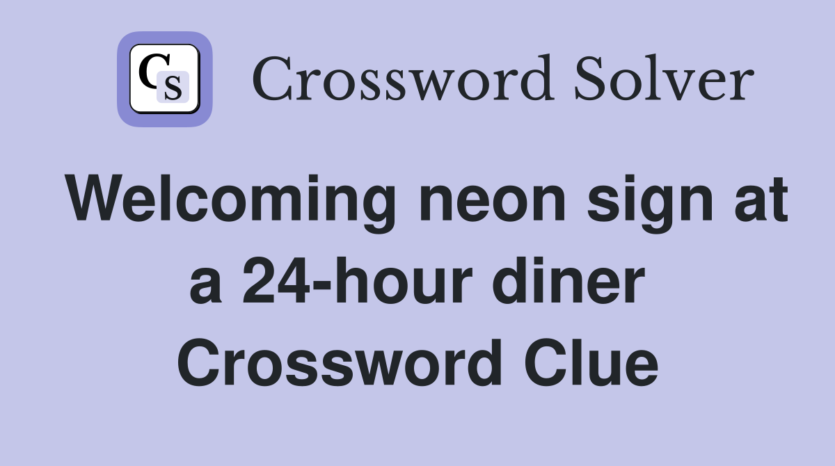 Welcoming neon sign at a 24-hour diner Crossword Clue