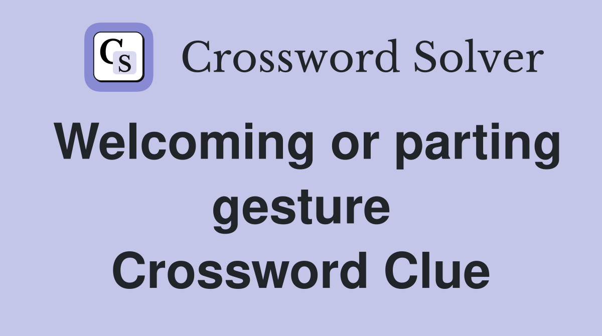 Welcoming or parting gesture Crossword Clue
