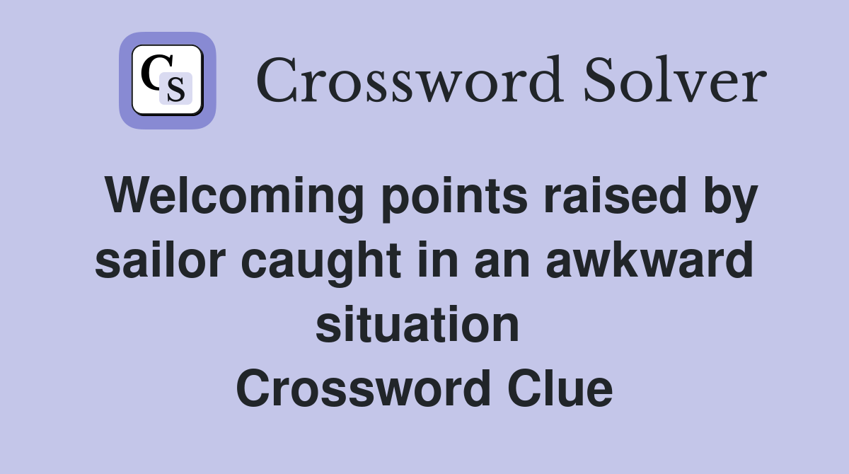 Welcoming points raised by sailor caught in an awkward situation  Crossword Clue