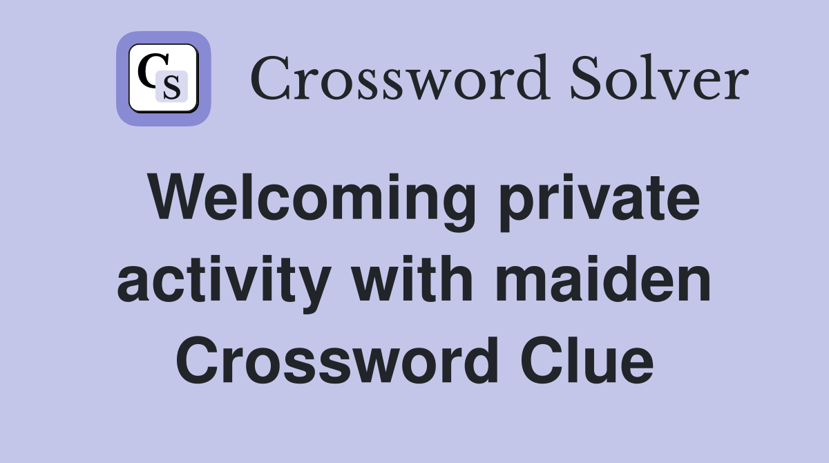 Welcoming private activity with maiden Crossword Clue