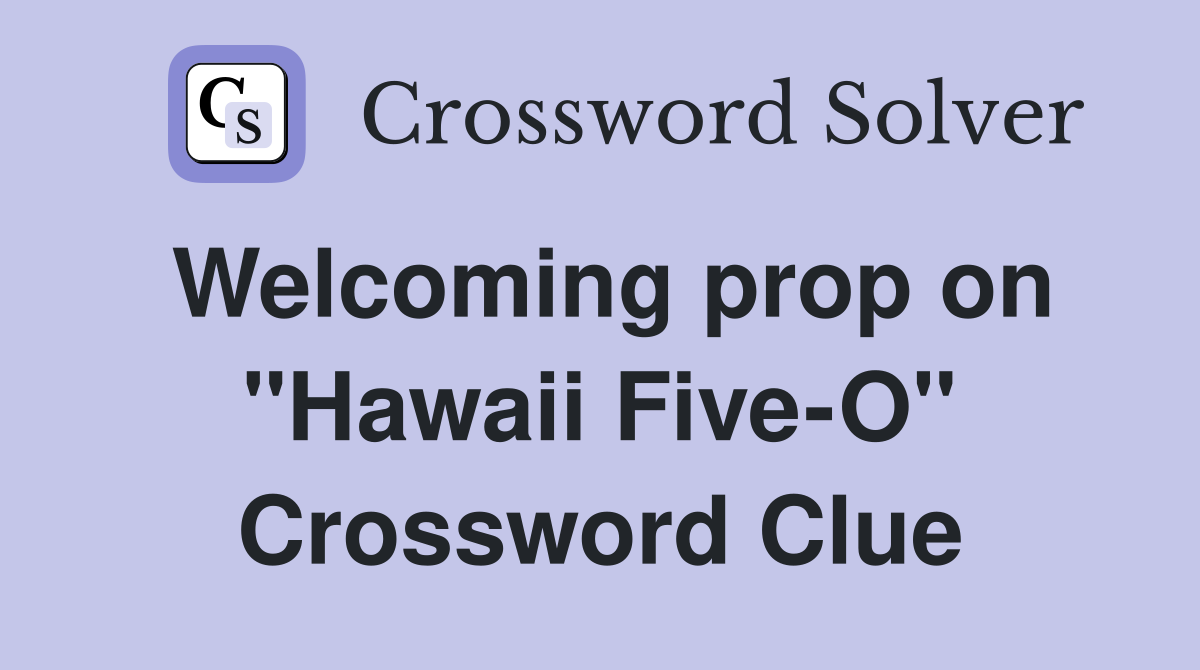 Welcoming prop on "Hawaii Five-O" Crossword Clue