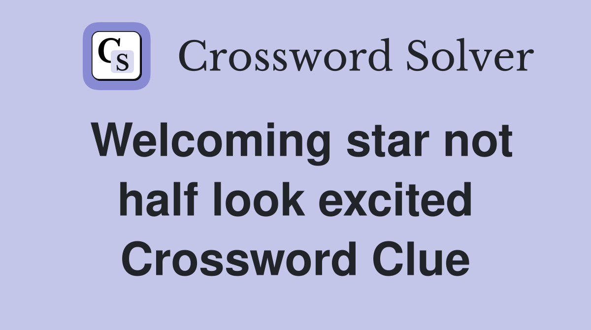 Welcoming star not half look excited Crossword Clue
