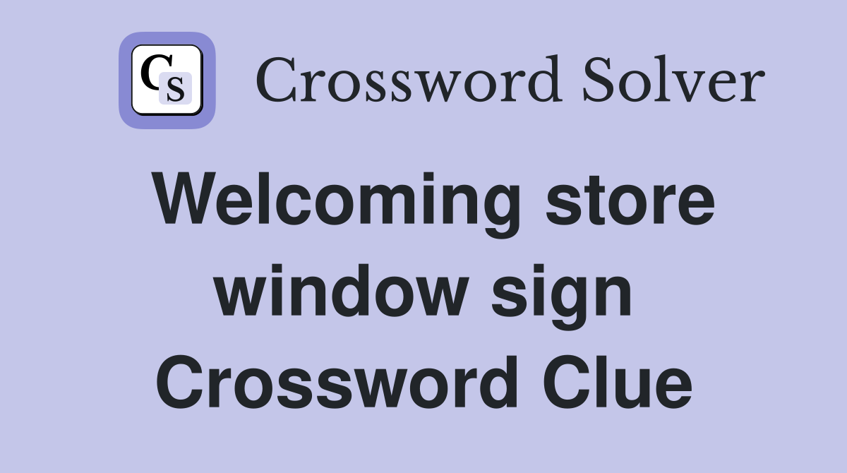 Welcoming store window sign Crossword Clue