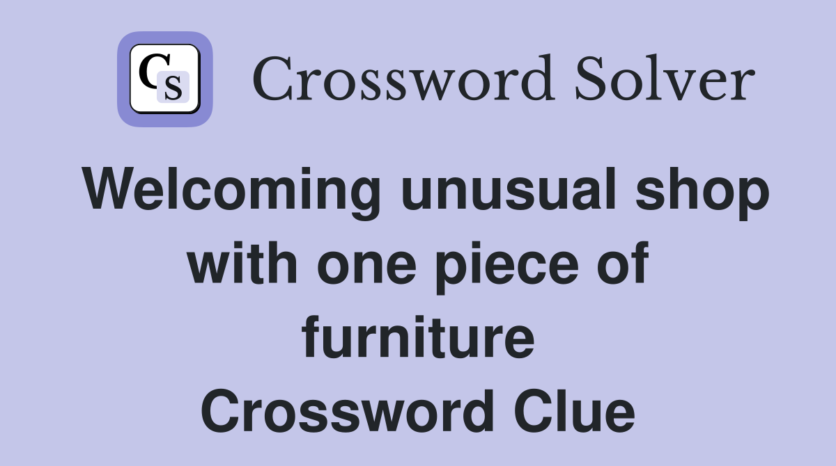 Welcoming unusual shop with one piece of furniture Crossword Clue