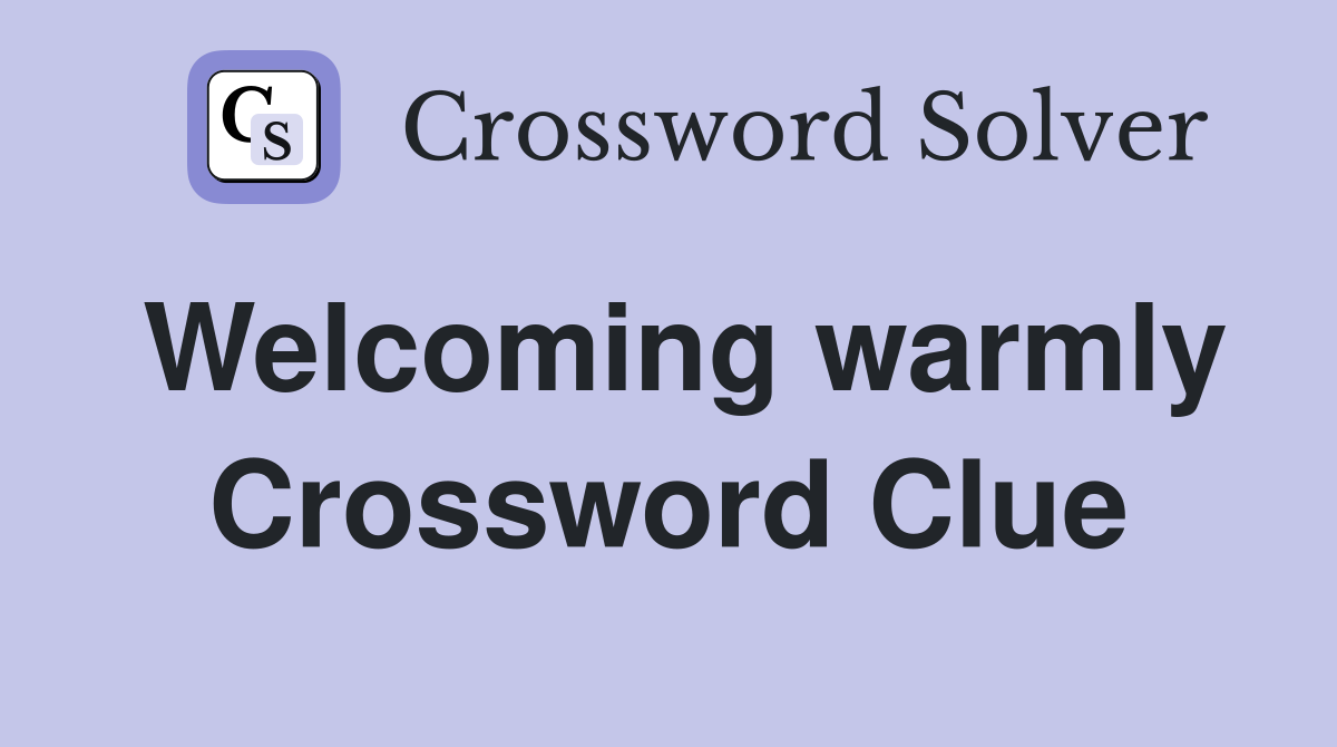 Welcoming warmly Crossword Clue