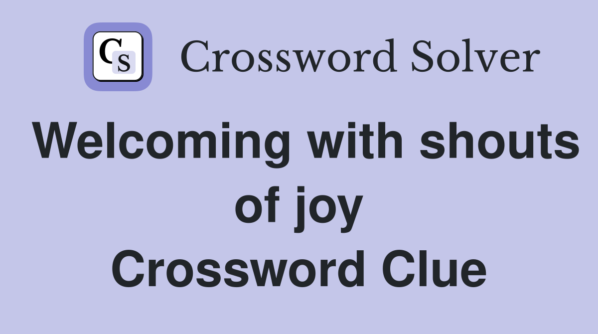 Welcoming with shouts of joy Crossword Clue