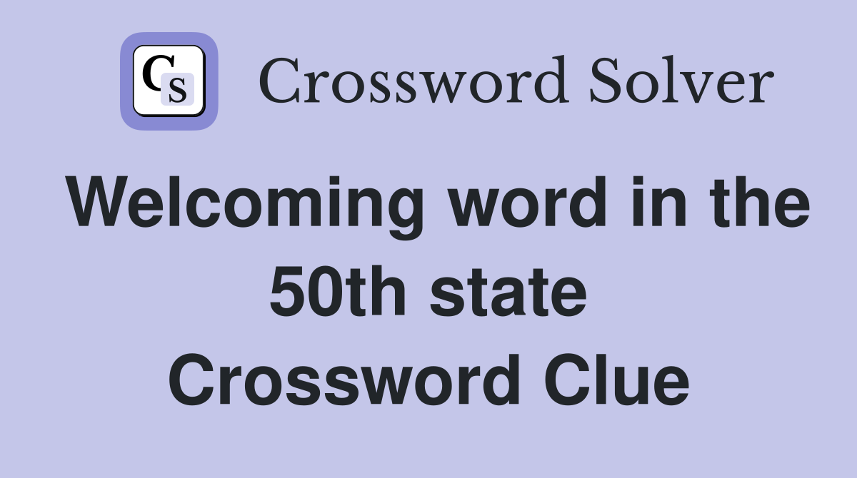 Welcoming word in the 50th state Crossword Clue
