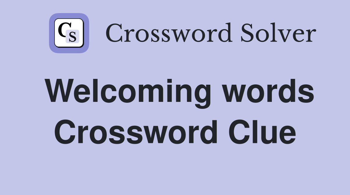Welcoming words Crossword Clue