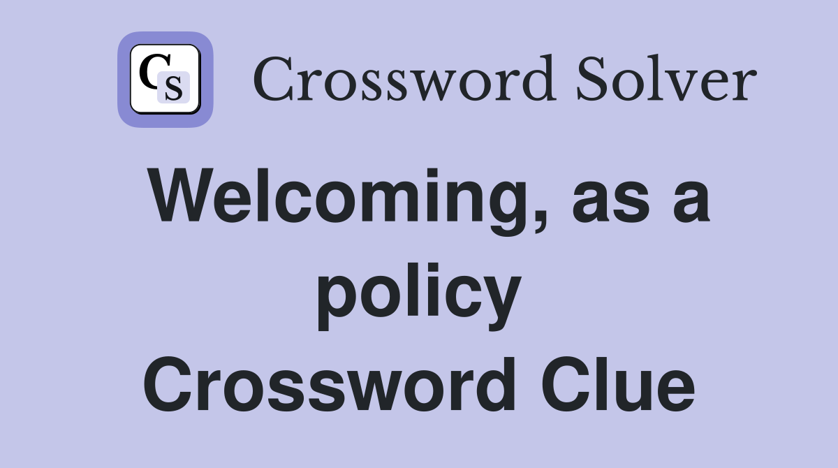 Welcoming, as a policy Crossword Clue