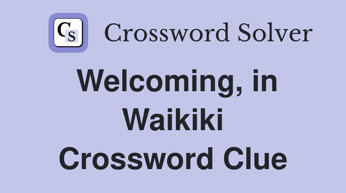 Welcoming, in Waikiki Crossword Clue