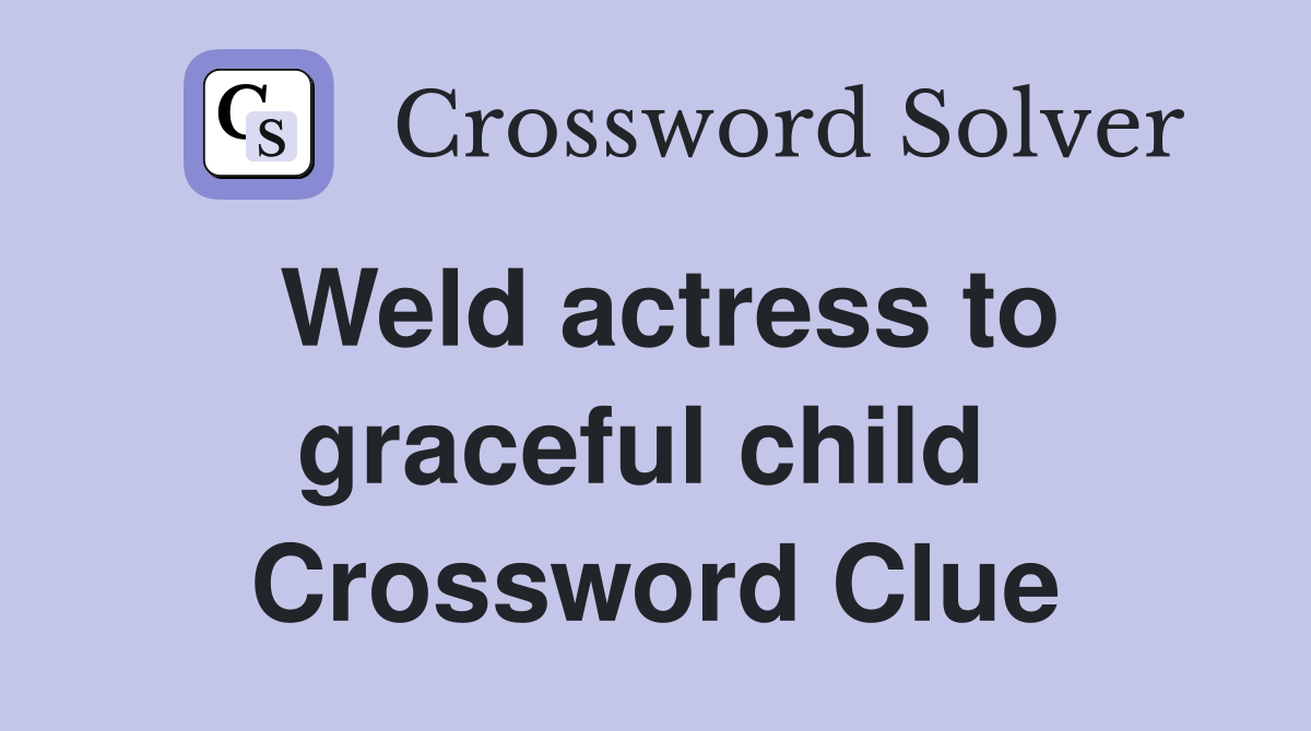 Weld actress to graceful child  Crossword Clue