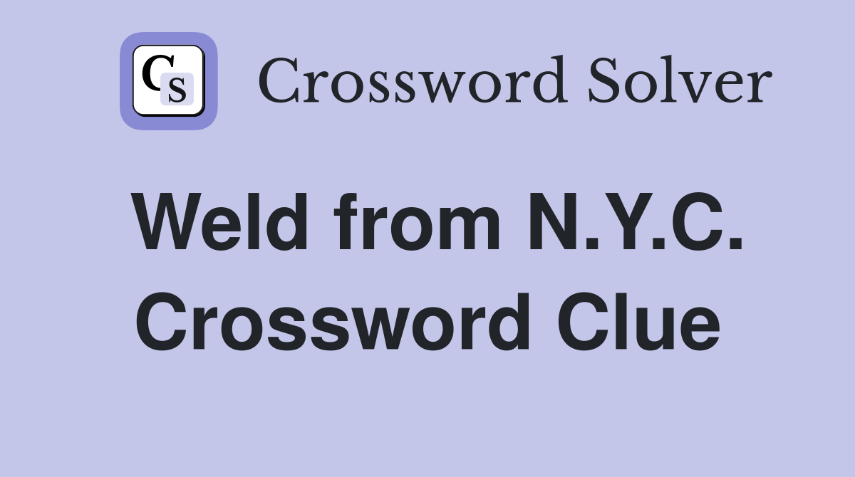 Weld from N.Y.C. Crossword Clue