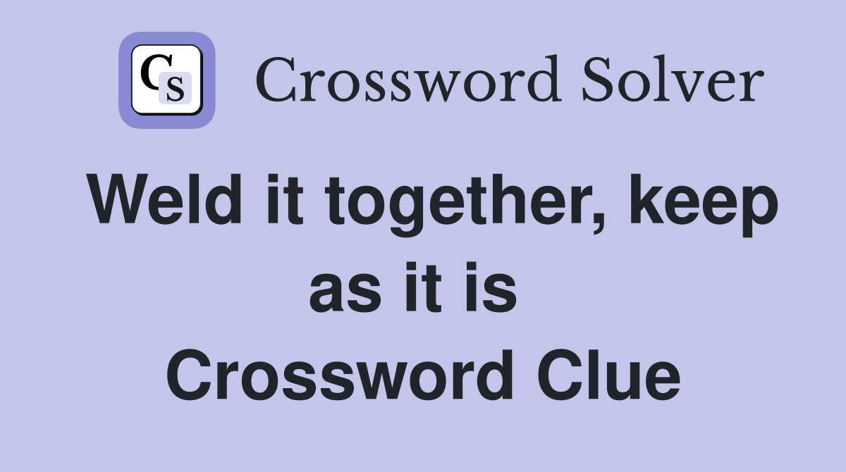 Weld it together, keep as it is  Crossword Clue