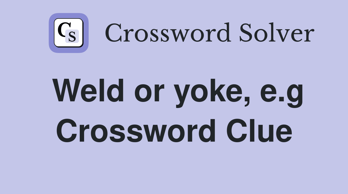 Weld or yoke, e.g Crossword Clue