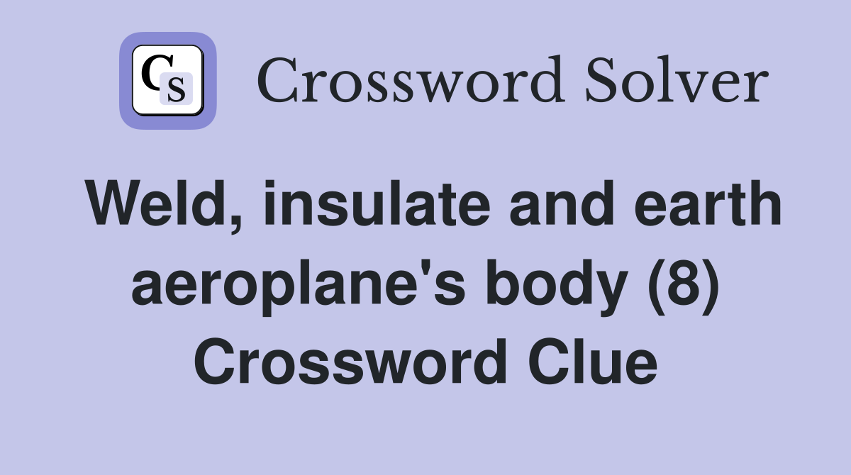 Weld, insulate and earth aeroplane's body (8) Crossword Clue