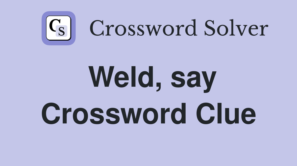 Weld, say Crossword Clue
