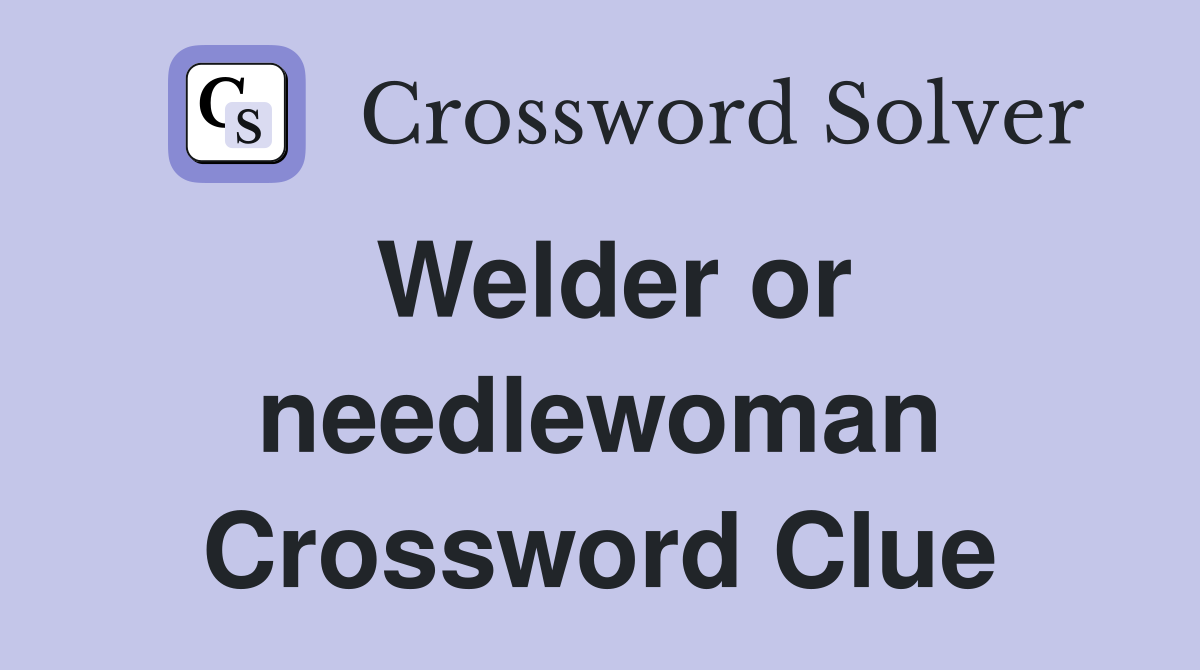 Welder or needlewoman Crossword Clue