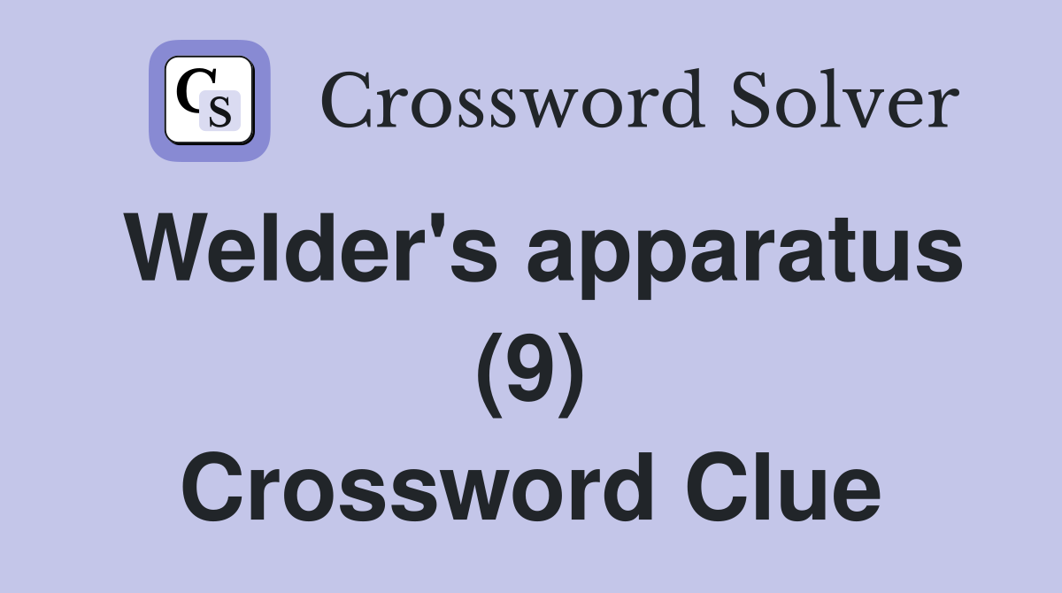 Welder's apparatus (9) Crossword Clue