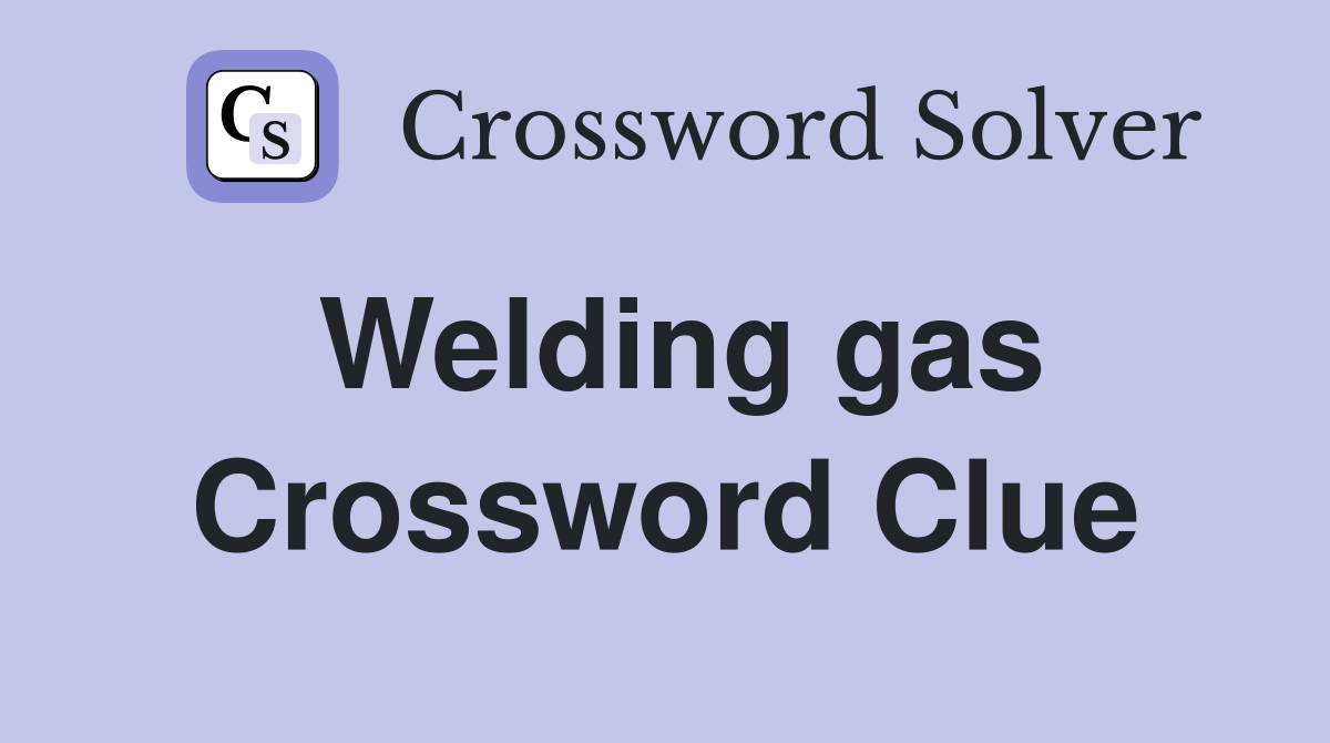 Welding gas Crossword Clue