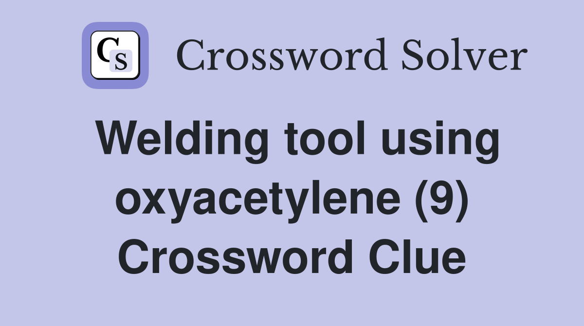 Welding tool using oxyacetylene (9) Crossword Clue