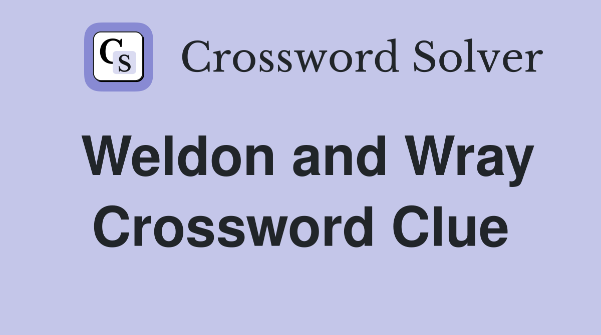 Weldon and Wray Crossword Clue