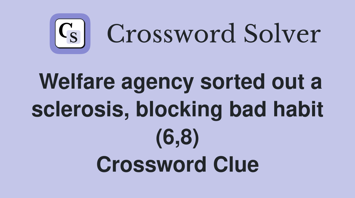 Welfare agency sorted out a sclerosis, blocking bad habit (6,8) Crossword Clue