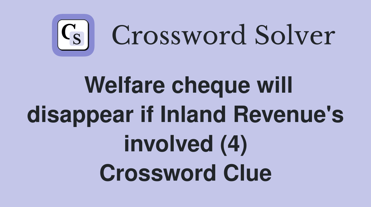 Welfare cheque will disappear if Inland Revenue's involved (4) Crossword Clue