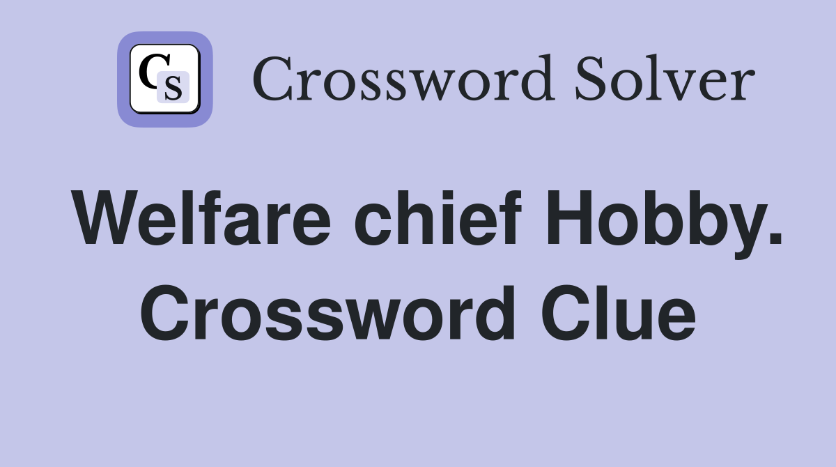 Welfare chief Hobby. Crossword Clue