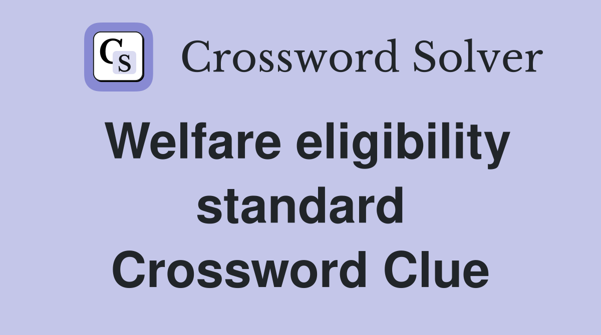 Welfare eligibility standard Crossword Clue