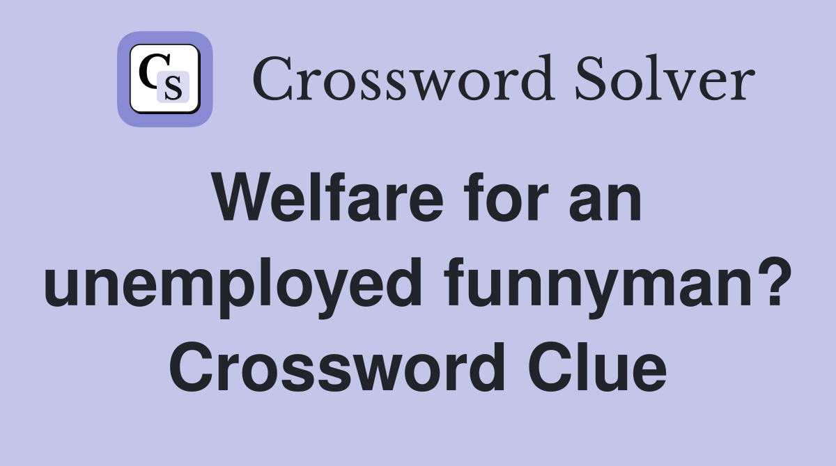 Welfare for an unemployed funnyman? Crossword Clue