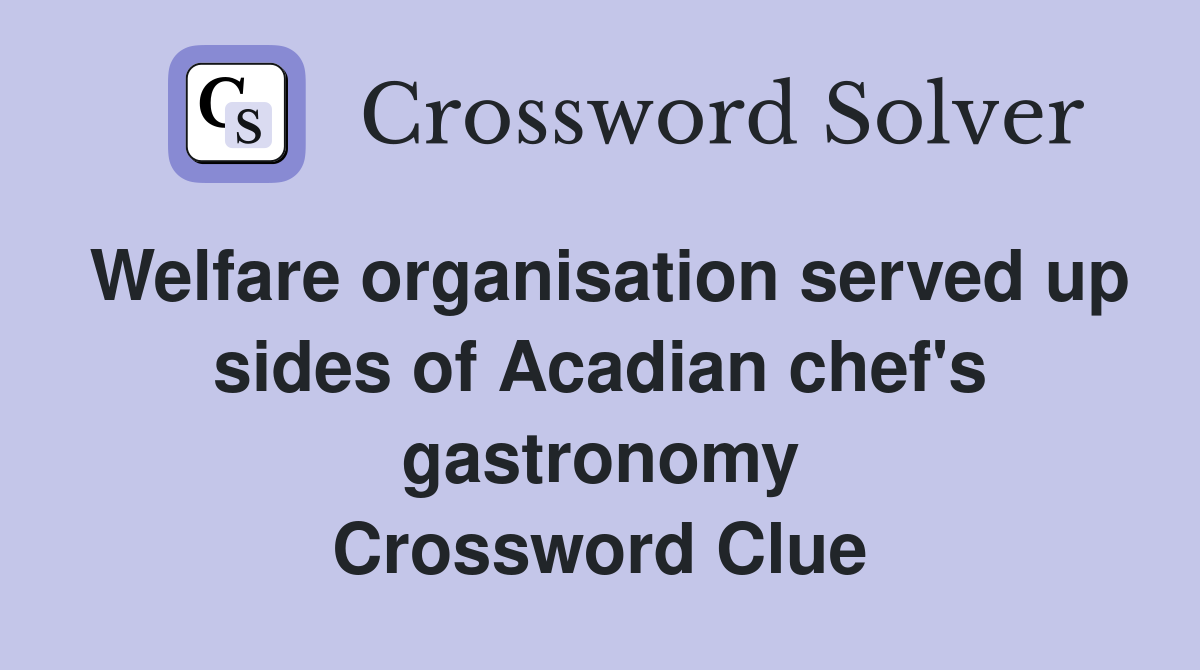 Welfare organisation served up sides of Acadian chef's gastronomy Crossword Clue