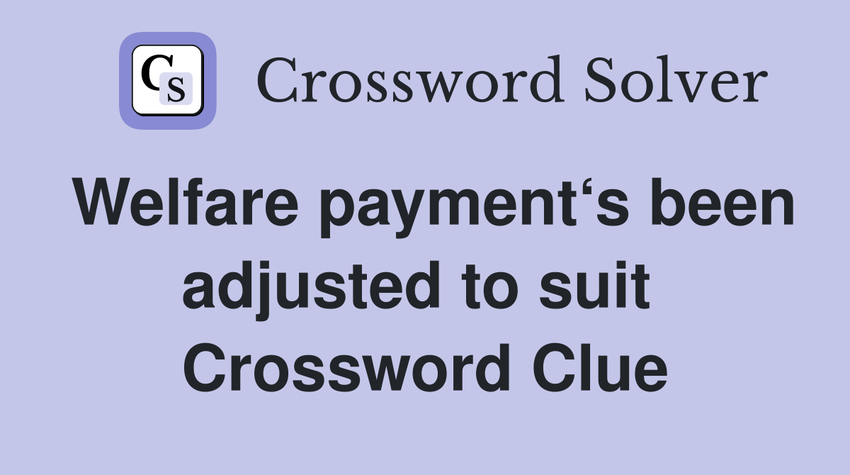 Welfare payment‘s been adjusted to suit  Crossword Clue