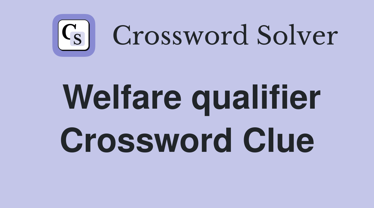 Welfare qualifier Crossword Clue