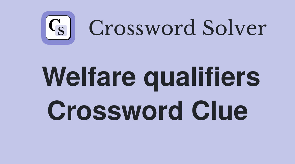 Welfare qualifiers Crossword Clue
