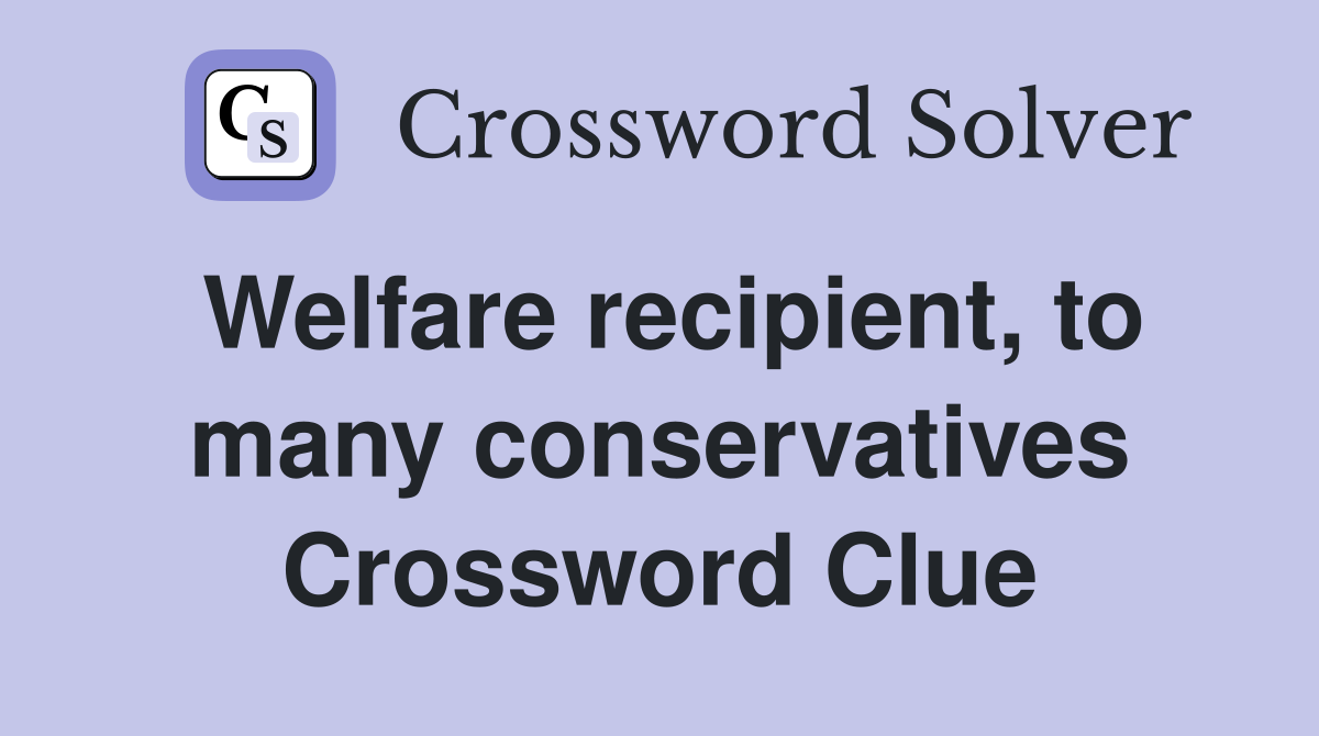 Welfare recipient, to many conservatives Crossword Clue