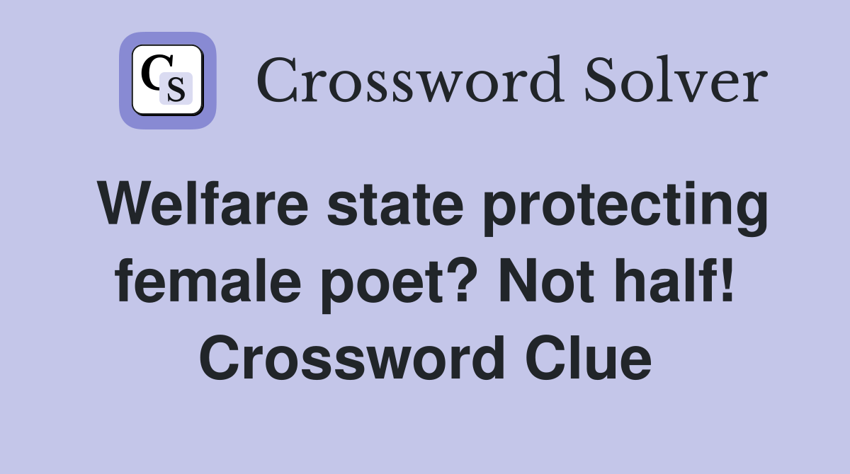 Welfare state protecting female poet? Not half! Crossword Clue