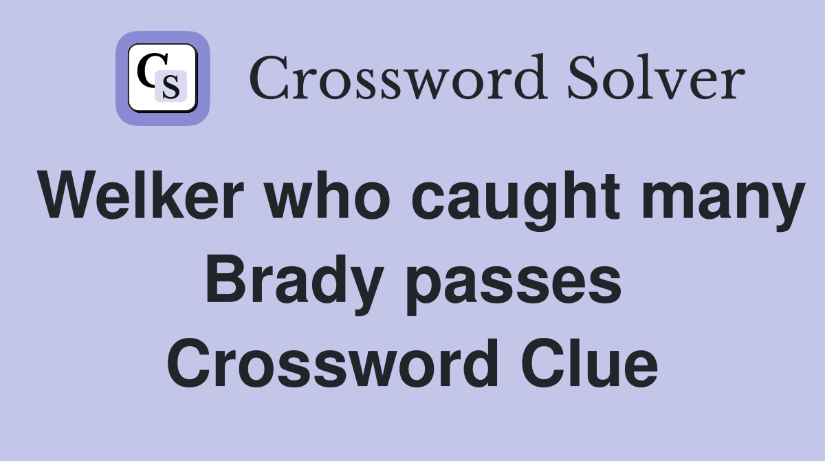 Welker who caught many Brady passes Crossword Clue