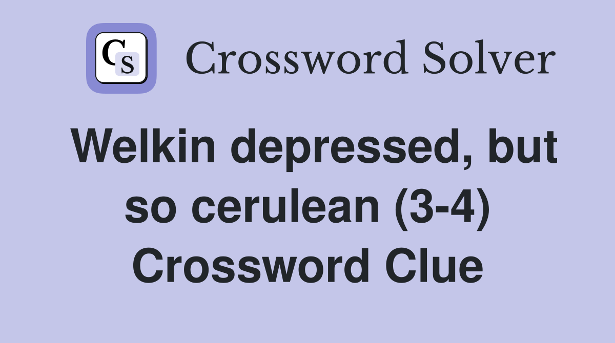 Welkin depressed, but so cerulean (3-4) Crossword Clue