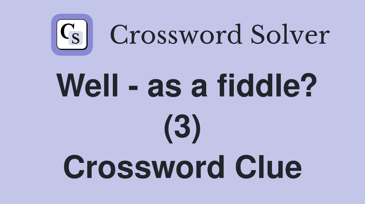 Well - as a fiddle? (3) Crossword Clue