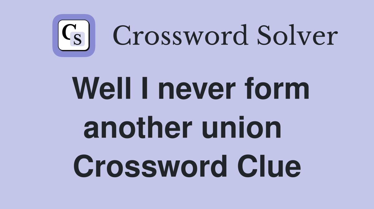 Well I never form another union  Crossword Clue